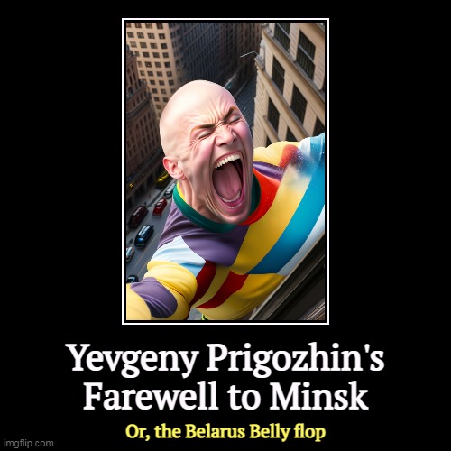 But Trump's boxes! | Yevgeny Prigozhin's Farewell to Minsk | Or, the Belarus Belly flop | image tagged in funny,demotivationals,prigozhin,flop,belarus,putin | made w/ Imgflip demotivational maker