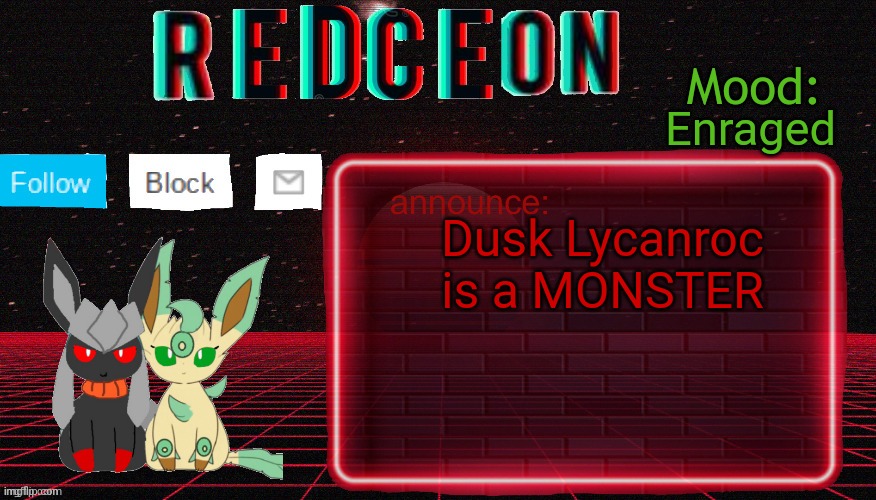 Redceon and Leafbreon Annocement template | Enraged; Dusk Lycanroc is a MONSTER | image tagged in redceon and leafbreon annocement template | made w/ Imgflip meme maker
