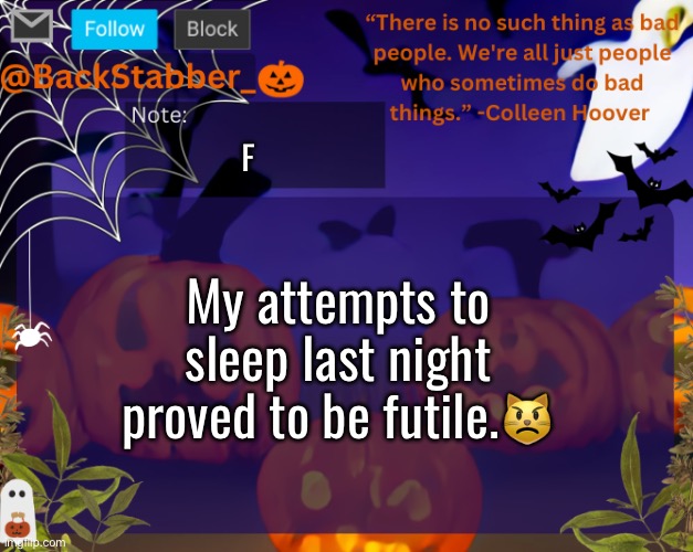 LIRRLLYOUREELF | F; My attempts to sleep last night proved to be futile.😾 | image tagged in backstabbers_ halloween temp | made w/ Imgflip meme maker