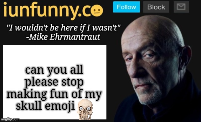 not everyone has an iphone | can you all please stop making fun of my skull emoji | image tagged in iunfunny's mike ehrmantraut template | made w/ Imgflip meme maker