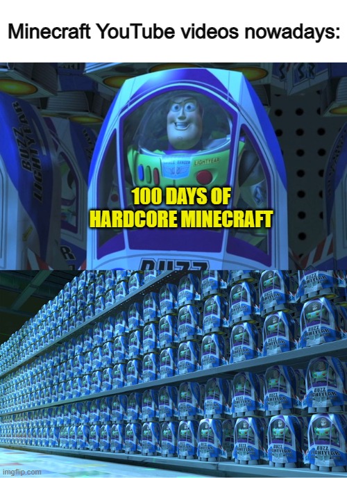 We need a new trend pls :) | Minecraft YouTube videos nowadays:; 100 DAYS OF HARDCORE MINECRAFT | image tagged in buzz lightyear clones | made w/ Imgflip meme maker