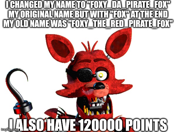 Changed My Name Again | I ALSO HAVE 120000 POINTS | image tagged in fnaf | made w/ Imgflip meme maker