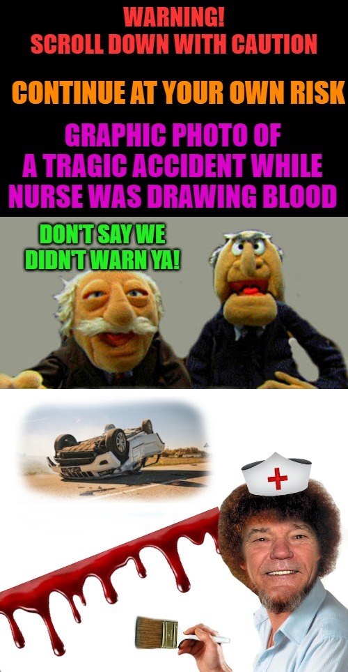 Tragic accident while nurse was drawing blood | image tagged in tragic accident while nurse was drawing blood,kewlew | made w/ Imgflip meme maker