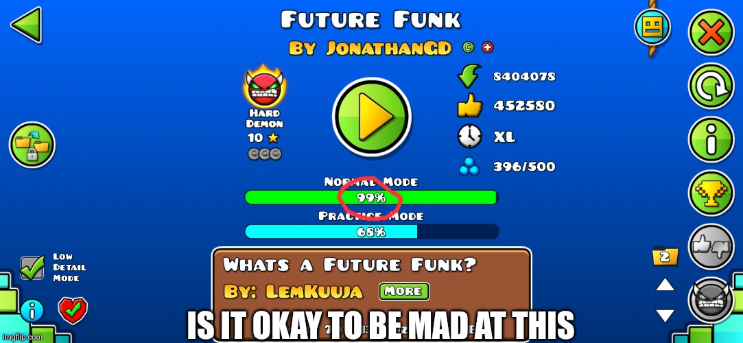 I can't play this game anymore (I haven't completed any other hard demons, only mediums and easies.) | IS IT OKAY TO BE MAD AT THIS | image tagged in future funk,99 | made w/ Imgflip meme maker