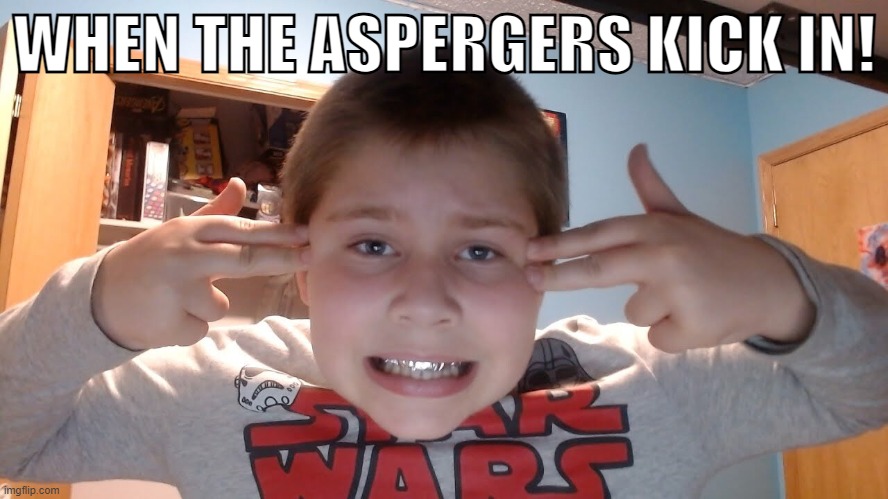 WHEN THE ASPERGERS KICK IN! | made w/ Imgflip meme maker