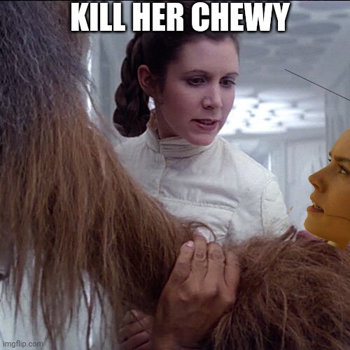 KILL HER CHEWY | made w/ Imgflip meme maker