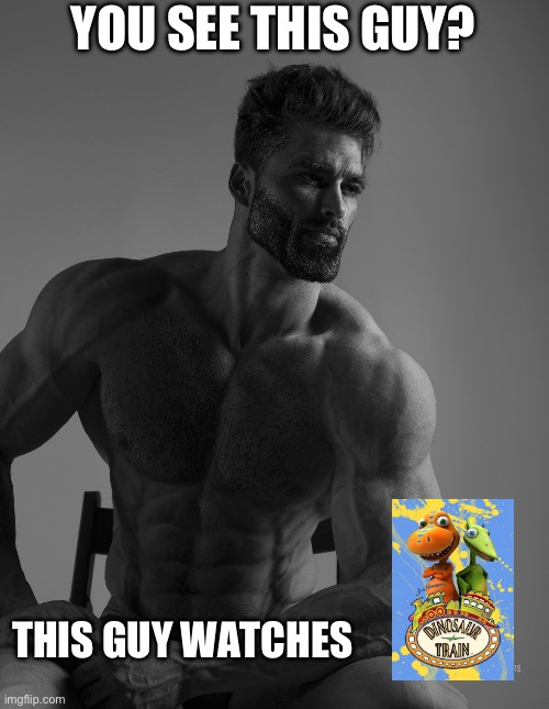Giga Chad | YOU SEE THIS GUY? THIS GUY WATCHES | image tagged in giga chad | made w/ Imgflip meme maker