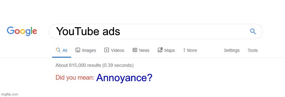 Annoyance says it all | YouTube ads; Annoyance? | image tagged in did you mean,youtube,youtube ads | made w/ Imgflip meme maker