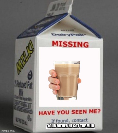Milk carton | YOUR FATHER HE GOT THE MILK | image tagged in milk carton | made w/ Imgflip meme maker