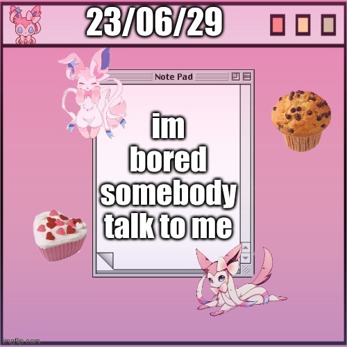 Alex-The-Sylveon temp #1 | 23/06/29; im bored somebody talk to me | image tagged in alex-the-sylveon temp 1 | made w/ Imgflip meme maker