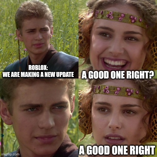 No title | ROBLOX:
WE ARE MAKING A NEW UPDATE; A GOOD ONE RIGHT? A GOOD ONE RIGHT | image tagged in anakin padme 4 panel,roblox,roblox meme,funny | made w/ Imgflip meme maker
