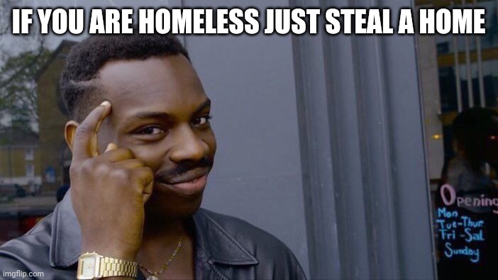 Roll Safe Think About It | IF YOU ARE HOMELESS JUST STEAL A HOME | image tagged in memes,roll safe think about it | made w/ Imgflip meme maker