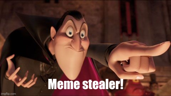 Hotel Transylvania Dracula pointing meme | Meme stealer! | image tagged in hotel transylvania dracula pointing meme | made w/ Imgflip meme maker