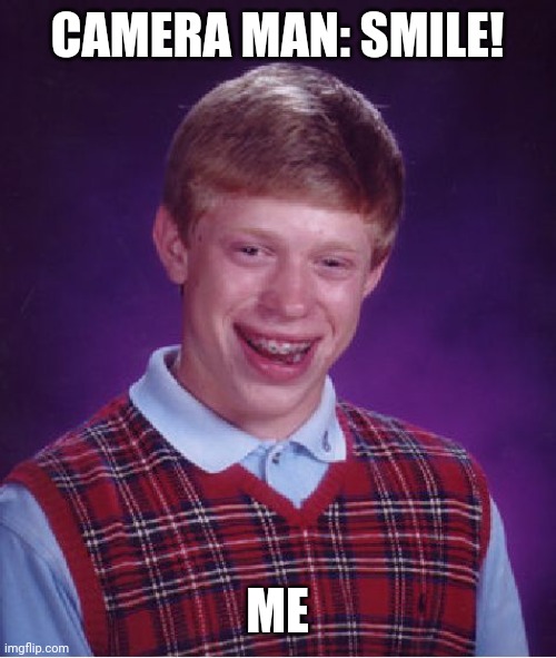 Bad Luck Brian | CAMERA MAN: SMILE! ME | image tagged in memes,bad luck brian | made w/ Imgflip meme maker