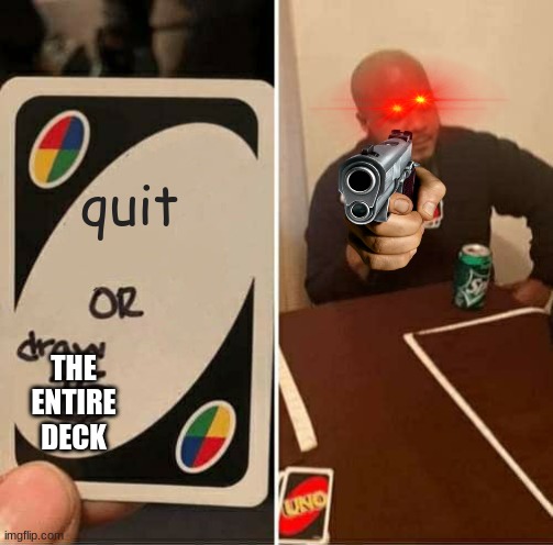 ¨This is not a game anymore.¨ | quit; THE ENTIRE DECK | image tagged in memes,uno draw 25 cards | made w/ Imgflip meme maker