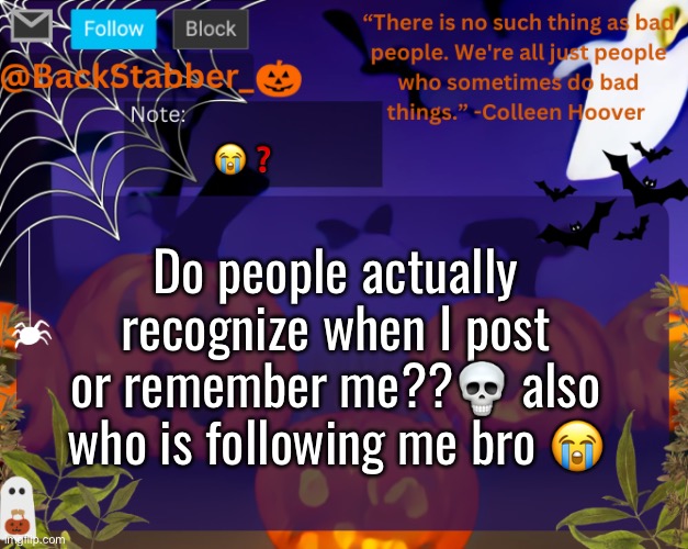 Why do I have 57 followers | 😭❓; Do people actually recognize when I post or remember me??💀 also who is following me bro 😭 | image tagged in backstabbers_ halloween temp | made w/ Imgflip meme maker
