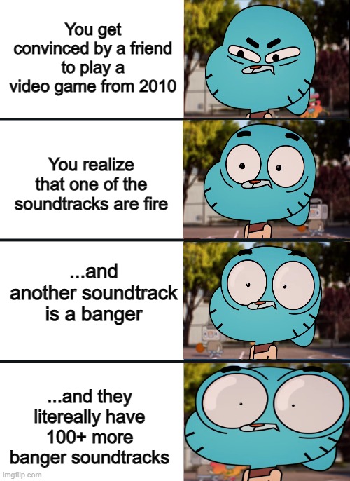 Pixel Gun 3d fr :] | You get convinced by a friend to play a video game from 2010; You realize that one of the soundtracks are fire; ...and another soundtrack is a banger; ...and they litereally have 100+ more banger soundtracks | image tagged in gumball surprised | made w/ Imgflip meme maker