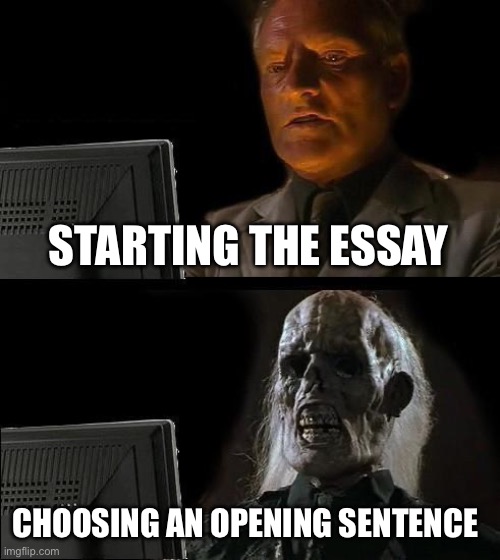 I'll Just Wait Here Meme | STARTING THE ESSAY; CHOOSING AN OPENING SENTENCE | image tagged in memes | made w/ Imgflip meme maker