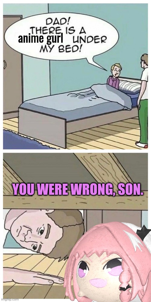 Astolfo lore | anime gurl; YOU WERE WRONG, SON. | image tagged in dad there is a monster under my bed,astolfo,lore,its a trap | made w/ Imgflip meme maker