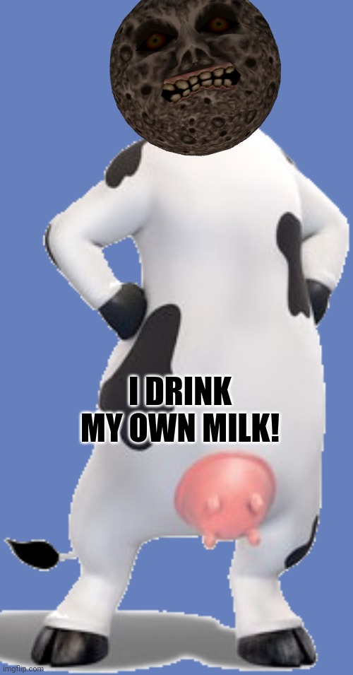 Moo man lore | I DRINK MY OWN MILK! | image tagged in otis the cow,moo man,wait thats illegal,moo | made w/ Imgflip meme maker