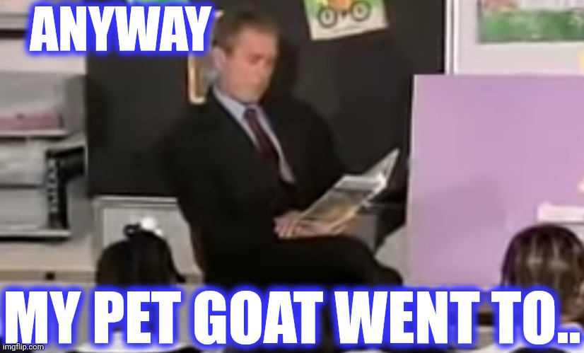 ANYWAY MY PET GOAT WENT TO.. | made w/ Imgflip meme maker