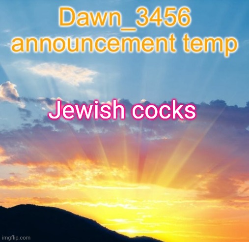 Wtf Dawn | Jewish cocks | image tagged in dawn_3456 announcement | made w/ Imgflip meme maker