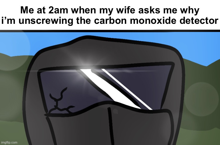 we do some trolling | Me at 2am when my wife asks me why i’m unscrewing the carbon monoxide detector | image tagged in live phantom reaction | made w/ Imgflip meme maker