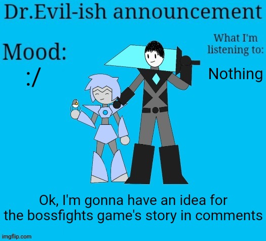 Look in comments | :/; Nothing; Ok, I'm gonna have an idea for the bossfights game's story in comments | image tagged in dr evil-ish new announcement template | made w/ Imgflip meme maker