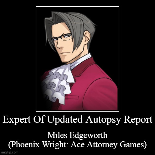 updated autopsy report | Expert Of Updated Autopsy Report | Miles Edgeworth
(Phoenix Wright: Ace Attorney Games) | image tagged in funny,demotivationals,ace attorney | made w/ Imgflip demotivational maker