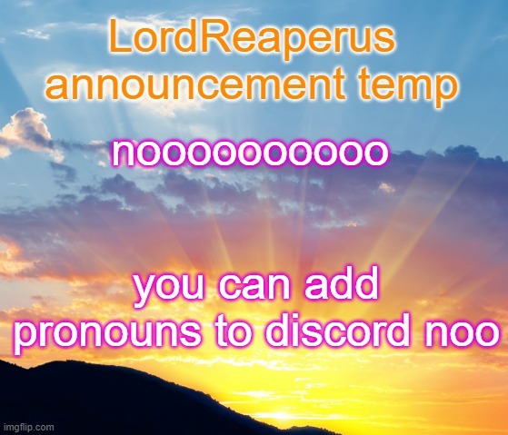 LordReaperus announcement temp | noooooooooo; you can add pronouns to discord noo | image tagged in lordreaperus announcement temp | made w/ Imgflip meme maker