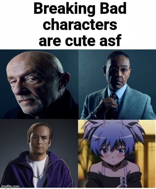 Breaking Bad
characters are cute asf | made w/ Imgflip meme maker
