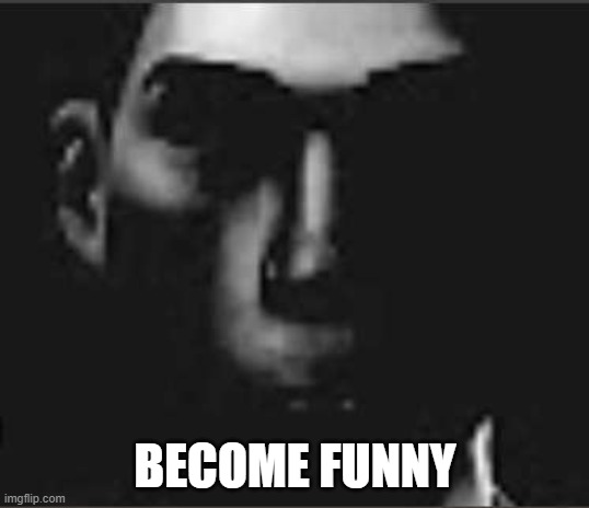 what | BECOME FUNNY | image tagged in what | made w/ Imgflip meme maker