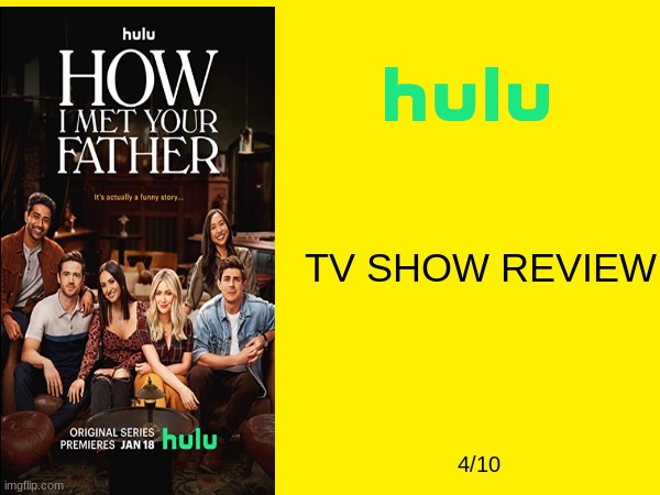 how i met your father is mediocre | TV SHOW REVIEW; 4/10 | image tagged in hulu,tv show reviews,20th century fox,disney | made w/ Imgflip meme maker