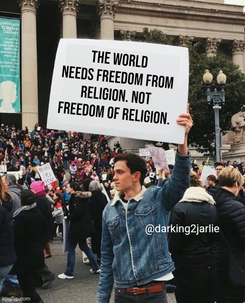 That includes Communism, religion of criminals | The world needs freedom from religion. Not freedom of religion. @darking2jarlie | image tagged in man holding sign,religion,religion of peace,islam,christianity,stupid liberals | made w/ Imgflip meme maker