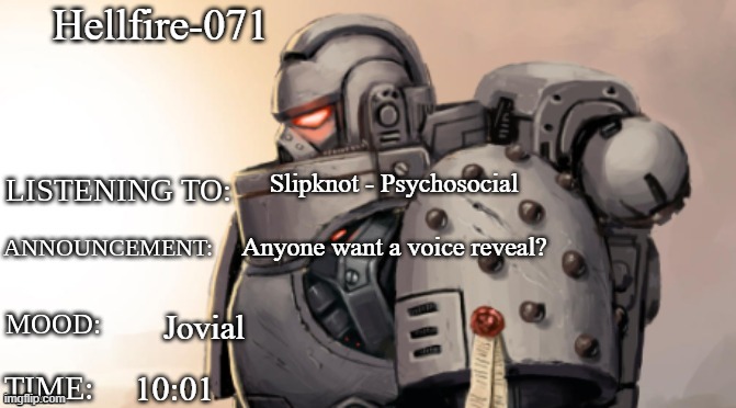 Hellfire-071; Slipknot - Psychosocial; Anyone want a voice reveal? Jovial; 10:01 | image tagged in goremann-the-wrathful announcment template | made w/ Imgflip meme maker