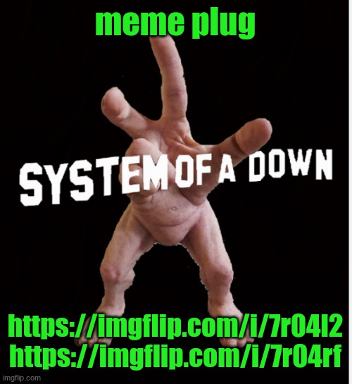 Hand creature | meme plug; https://imgflip.com/i/7r04l2 https://imgflip.com/i/7r04rf | image tagged in hand creature | made w/ Imgflip meme maker