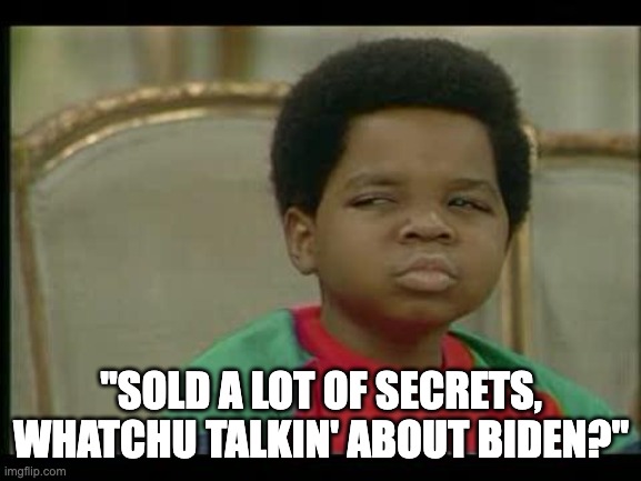 whatchu talkin' about biden - rohb/rupe | "SOLD A LOT OF SECRETS, WHATCHU TALKIN' ABOUT BIDEN?" | image tagged in gary coleman | made w/ Imgflip meme maker