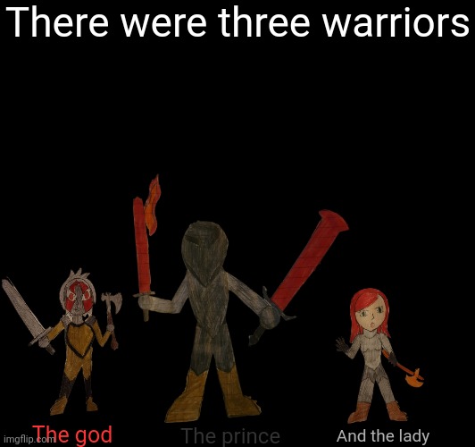 Stories will probably come sometime about tommorow | There were three warriors; The god; The prince; And the lady | made w/ Imgflip meme maker