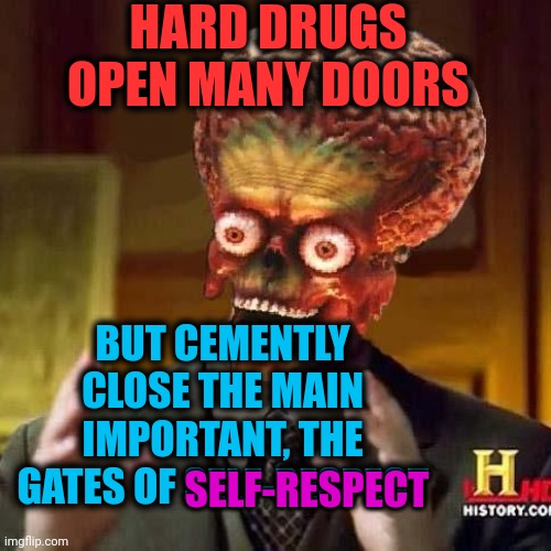 -And the key on they. | HARD DRUGS OPEN MANY DOORS; BUT CEMENTLY CLOSE THE MAIN IMPORTANT, THE GATES OF SELF-RESPECT; SELF-RESPECT | image tagged in aliens 6,drugs are bad,the doors,open the gate a little,press f to pay respects,police chasing guy | made w/ Imgflip meme maker