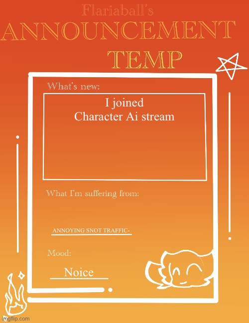 I have no idea why I’m posting here, but whatever | I joined Character Ai stream; ANNOYING SNOT TRAFFIC-; Noice | image tagged in flariaball s announcement temp | made w/ Imgflip meme maker