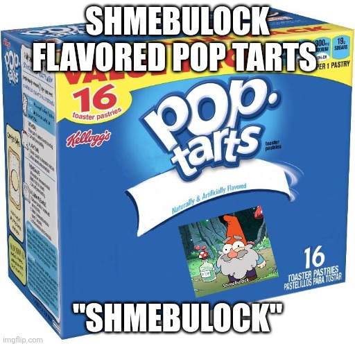 Shmebulock flavored pop tarts | SHMEBULOCK FLAVORED POP TARTS; "SHMEBULOCK" | image tagged in pop tarts | made w/ Imgflip meme maker