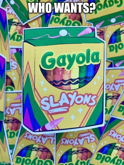 Gayola | WHO WANTS? | made w/ Imgflip meme maker