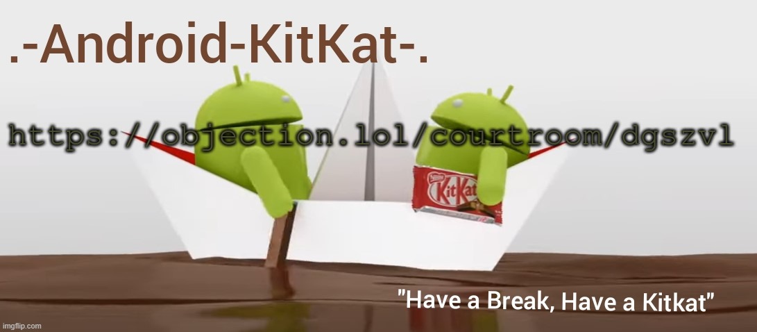 Android KitKat's announcement temp | https://objection.lol/courtroom/dgszvl | image tagged in android kitkat's announcement temp | made w/ Imgflip meme maker