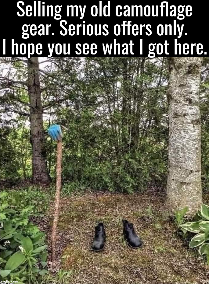 You can't see what I did here. | Selling my old camouflage gear. Serious offers only. I hope you see what I got here. | image tagged in camouflage,i see what you did there,you can't see me,disappearing,funny memes | made w/ Imgflip meme maker