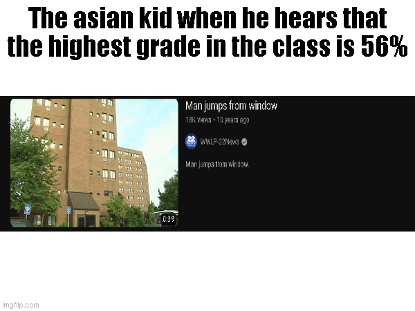 idklolololol | The asian kid when he hears that the highest grade in the class is 56% | image tagged in idklolololol | made w/ Imgflip meme maker