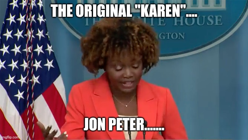 3 times as stupid | THE ORIGINAL "KAREN".... JON PETER....... | image tagged in kjp the slow | made w/ Imgflip meme maker