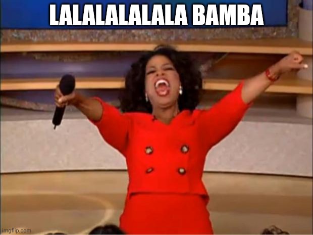 Oprah You Get A | LALALALALALA BAMBA | image tagged in memes,oprah you get a | made w/ Imgflip meme maker