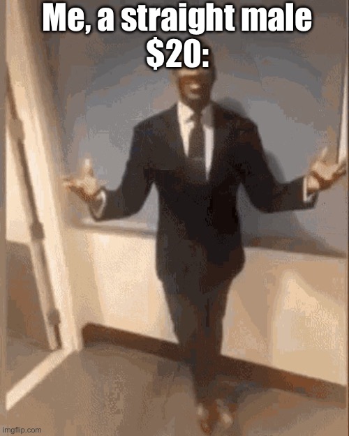 A | Me, a straight male
$20: | image tagged in smiling black guy in suit | made w/ Imgflip meme maker