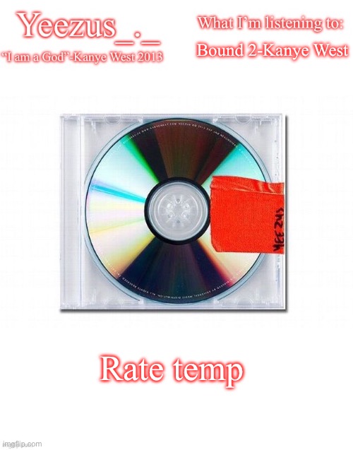 Yeezus | Bound 2-Kanye West; Rate temp | image tagged in yeezus | made w/ Imgflip meme maker