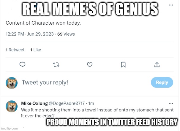 Over the Top | REAL MEME'S OF GENIUS; PROUD MOMENTS IN TWITTER FEED HISTORY | image tagged in memes,dank memes,reply | made w/ Imgflip meme maker